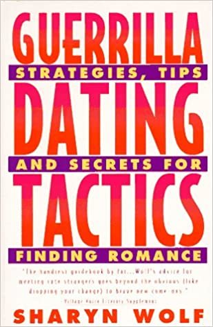 Guerilla Dating Tactics: Strategies, Tips And Secrets For Finding     Romance