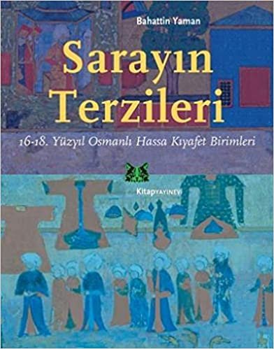 Sarayın Terzileri-16-18. Yüzyıl Osmanlı Hassa Kıyafet Birimleri