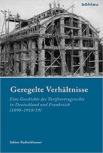 Geregelte Verhaltnisse: Eine Geschichte Des Tarifvertragsrechts in Deutschland Und Frankreich (1890-1918/19) (Industrielle Welt)