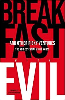 Breakfast With Evil and Other Risky Ventures: The Non-essential Ashis Nandy