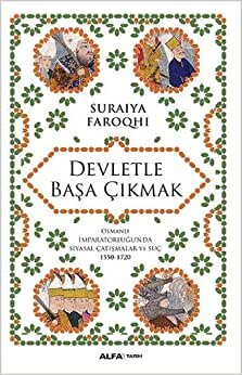 Devletle Başa Çıkmak: Osmanlı İmparatorluğunda Siyasal Çatışmalar Ve Suç 1550-1720