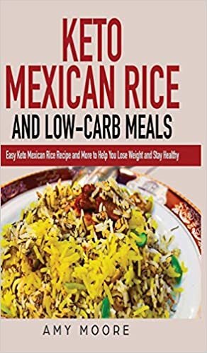 Keto Mexican Rice and Low-Carb Meals: Easy Keto Mexican Rice Recipe and More to Help You Lose Weight and Stay Healthy indir