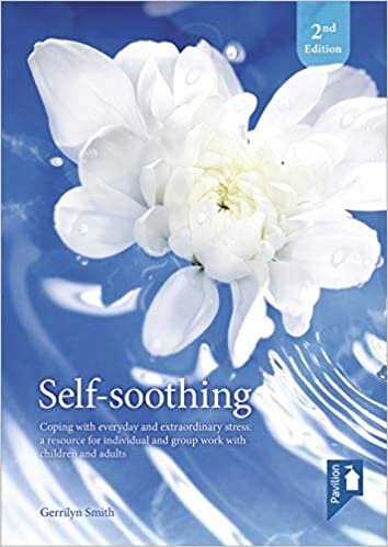 Self Soothing: Coping with Everyday and Extraordinary Stress - A Resource for Individual and Group Work with Children and Adults (2nd Edition)