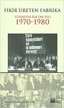 FİKİR ÜRETEN FABRİKA TÜSİADIN İLK ON YILI: Tüsiad'ın İlk On Yılı 1970-1980
