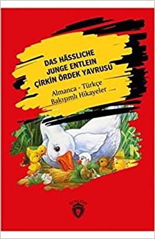 Das Hassliche Junge Entlein - Çirkin Ördek Yavrusu: Almanca Türkçe Bakışımlı Hikayeler
