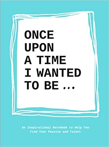 Once upon a time I wanted to be...: An Inspirational Notebook to Help You Find Your Passion and Talent: An Inspirational Notebook to Help You Find Your Passions and Talent indir