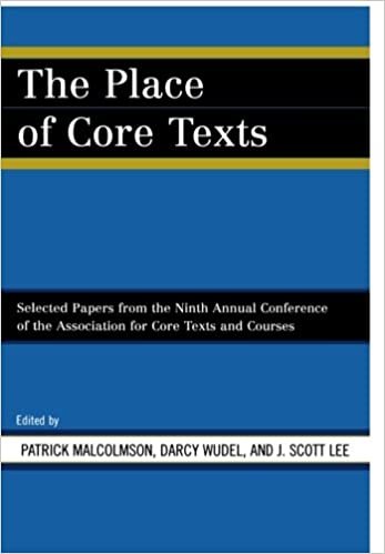 The Place of Core Texts: Selected Papers from the Ninth Annual Conference of the Association for Core Texts and Courses: Selected Papers from the ... and Courses: Atlanta, Georgia April 3-6, 2003