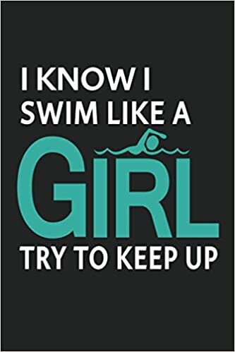 I know i swim like a girl try to keep up: Coaches Swimming LOGBOOK/JOURNAL Swimmers and Swim Coaches | Gift Book for Swimmers and People who loves Swimming, Pools, Chlorine and Swim Training