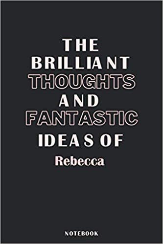 The Brilliant Thoughts And Fantastic Ideas Of Rebecca: Pretty Personalised Name Journal Gift for Wife,Sister,Daughter & Girlfriend Named Rebecca |Birthday notebook Gift | 6x9 Inches , 100 Pages indir