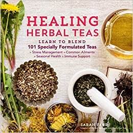 Healing Herbal Teas: Learn to Blend 101 Specially Formulated Teas for Stress Management, Common Ailments, Seasonal Health, and Immune Suppo: Learn to ... Ailments, Seasonal Health, and Immune Support