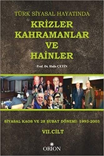 Türk Siyasal Hayatında Krizler Kahramanlar ve Hainler 7. Cilt: Siyasal Kaos ve 28 Şubat Dönemi:1993-2003