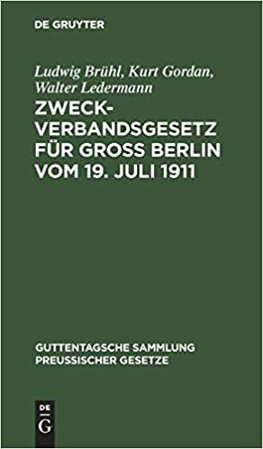Zweckverbandsgesetz für Groß Berlin vom 19. Juli 1911 (Guttentagsche Sammlung Preussischer Gesetze, 48) indir