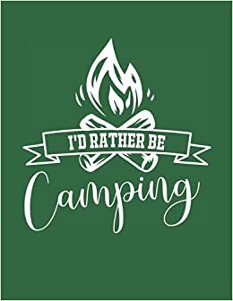I'd Rather Be Camping: Gifts for Outdoors Lovers - Best Lined Journal Notebook with Bonus Camp Trip Logbook Tracker - 8.5"x11"