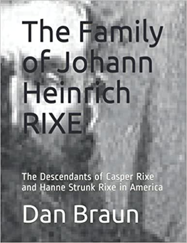 The Family of Johann Heinrich RIXE: The Descendants of Casper Rixe and Hanne Strunk Rixe in America indir