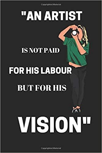 An Artist Is Not Paid For His Labour But For His Vision: Funny Writing 120 pages Notebook Journal - Small Lined (6" x 9" ) indir