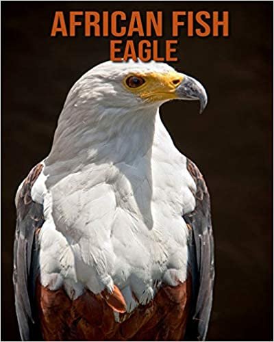 African fish eagle: Children Book of Fun Facts & Amazing Photos
