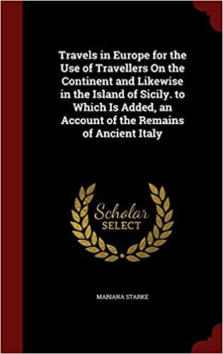 Travels in Europe for the Use of Travellers On the Continent and Likewise in the Island of Sicily. to Which Is Added, an Account of the Remains of Ancient Italy indir