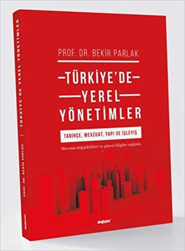 Türkiye’de Yerel Yönetimler: Tarihçe, Mevzuat, Yapi Ve İşleyiş