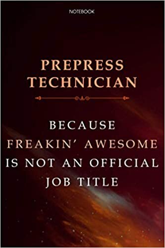 Lined Notebook Journal Prepress Technician Because Freakin' Awesome Is Not An Official Job Title: Business, Finance, Daily, Over 100 Pages, 6x9 inch, Cute, Agenda, Financial