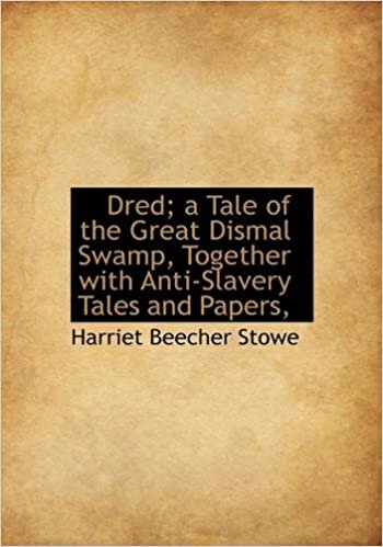 Dred; a Tale of the Great Dismal Swamp, Together with Anti-Slavery Tales and Papers,