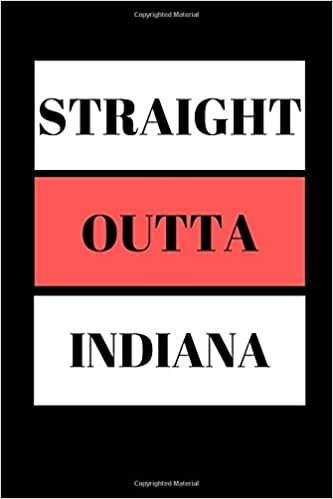 Straight Outta Indiana: Funny Writing 120 pages Notebook Journal - Small Lined (6" x 9" )