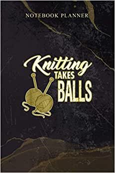 Notebook Planner Funny Knitting Knitting Takes Balls: 114 Pages, Schedule, Daily, Weekly, Agenda, 6x9 inch, Work List, Homeschool indir