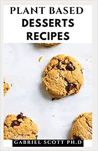 PLANT BASED DESSERTS RECIPES: Delicious And Colorful Vegan Cakes, Cookies, Tarts, and Recipes for Nourishing Your Body and Eating From the Earth indir