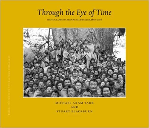 Through the Eye of Time: Through the Eye of Time v. 1: Photographs of Arunachal Pradesh, 1859 - 2006 (Brill's Tibetan Studies Library / Tribal Cultures in the Eastern Himalayas)