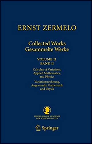 Ernst Zermelo - Collected Works/Gesammelte Werke II: Volume II/Band II - Calculus of Variations, Applied Mathematics, and Physics/Variationsrechnung, ... Klasse): 2