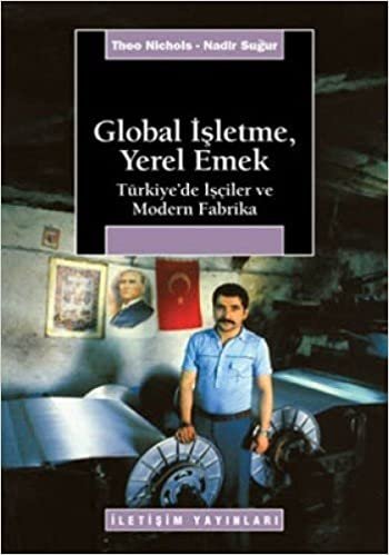 GLOBAL İŞLETME YEREL EMEK: Türkiye'de İşçiler ve Modern Fabrika indir