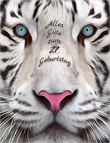 Alles Gute zum 27. Geburtstag: Besser als eine Geburtstagskarte! Schöner Weißer Tiger Geburtstagbuch mit Linien-Seiten, die als Tagebuch oder Notebook verwendet werden kann.