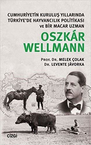 Oszkar Wellman: Cumhuriyetin Kuruluş Yıllarında Türkiye'de Hayvancılık Politikası ve Bir Macar Uzmanı