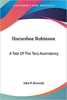 Horseshoe Robinson: A Tale Of The Tory Ascendancy