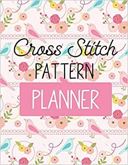 Cross Stitch Pattern Planner: Cross Stitchers Journal | DIY Crafters | Hobbyists | Pattern Lovers | Collectibles | Gift For Crafters | Birthday | Teens | Adults | How To | Needlework Grid Templates