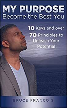 My Purpose: Become the Best You: 10 Keys and over 70 Principles to Unleash Your Potential (My Purpose Series)