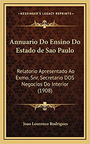 Annuario Do Ensino Do Estado de Sao Paulo: Relatorio Apresentado Ao Exmo. Snr. Secretario DOS Negocios Do Interior (1908)