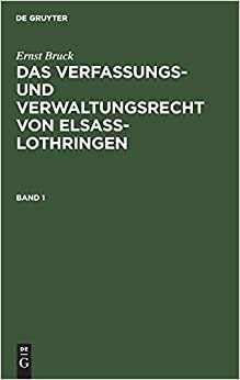 Ernst Bruck: Das Verfassungs- Und Verwaltungsrecht Von Elsass-Lothringen. Band 1