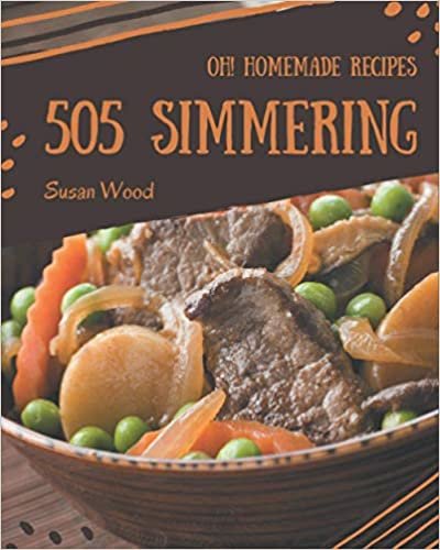 Oh! 505 Homemade Simmering Recipes: Making More Memories in your Kitchen with Homemade Simmering Cookbook!