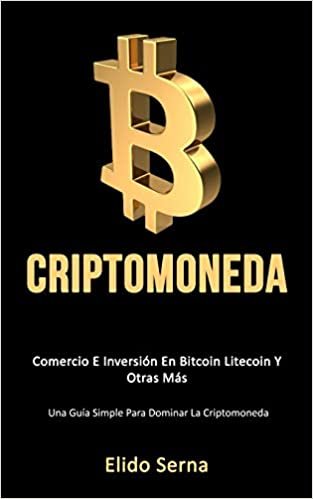 Criptomoneda: Comercio e inversión en bitcoin litecoin y otras más (Una guía simple para dominar la criptomoneda)