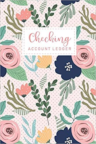 Checking Account Ledger: Flower Beautiful Cover | 6 Column Payment Record and Tracker Log Book Checking | Account Transaction Register | Checkbook Balance Logbook | Check And Debit Card Log Book