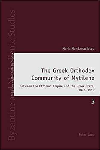 The Greek Orthodox Community of Mytilene: Between the Ottoman Empire and the Greek State, 1876-1912 (Byzantine and Neohellenic Studies, Band 5)