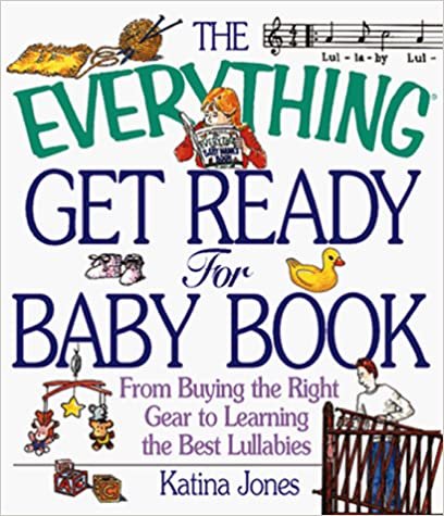 Everything Get Ready For Baby Book: From Buying the Right Gear to Learning the Best Lullabies (Everything Series)