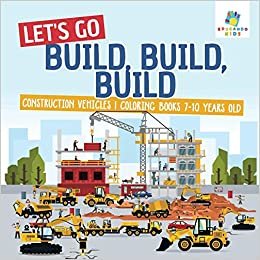 Let's Go Build, Build, Build Construction Vehicles Coloring Books 7-10 Years Old indir