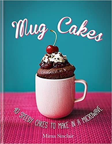 Mug Cakes: 40 speedy cakes to make in a microwave