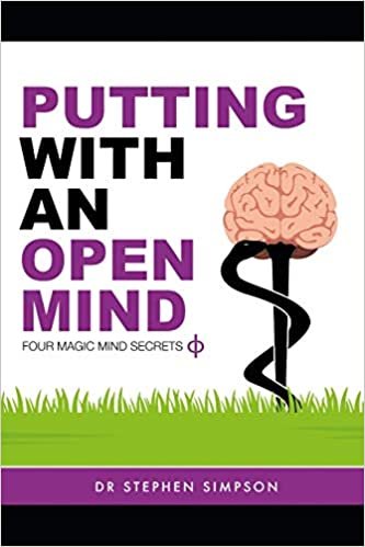 Putting With An Open Mind - Four Magic Mind Secrets: Discover how to connect to the vast untapped power of your unconscious mind, and putt like a child again
