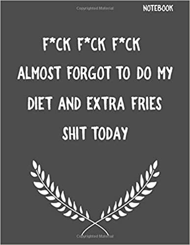 F*CK F*CK F*CK Almost Forgot To Do My Diet and Extra Fries Shit Today: Funny Sarcastic Notepads Note Pads for Work and Office, Funny Novelty Gift for ... Writing and Drawing (Make Work Fun, Band 1) indir