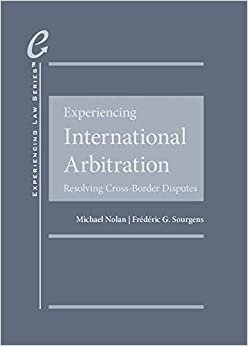 Experiencing International Arbitration: Resolving Cross-Border Disputes (Experiencing Law Series)