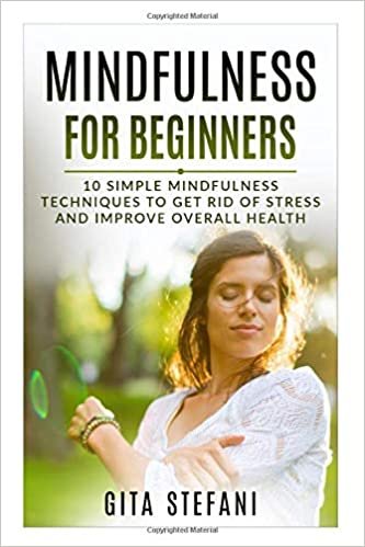 Mindfulness For Beginners: 10 Simple Mindfulness Techniques To Get Rid Of Stress And Improve Overall Health