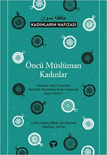 Öncü Müslüman Kadınlar - Kadınların Hafızası: Osmanlı Kadın Yazarları Nasıl Bir Müslüman Kadın Geleneği Hayal Ettiler?