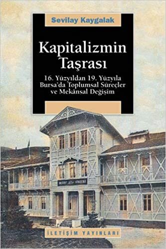 Kapitalizmin Taşrası: 16. Yüzyıldan 19. Yüzyıla Bursa'da Toplumsal Süreçler ve Mekansal Değişim